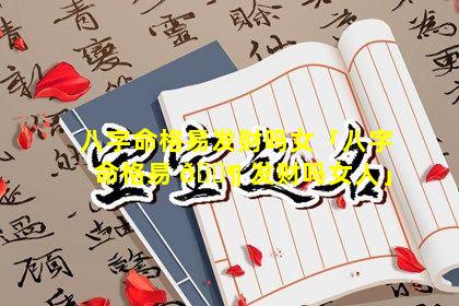 八字命格易发财吗女「八字命格易 🐶 发财吗女人」